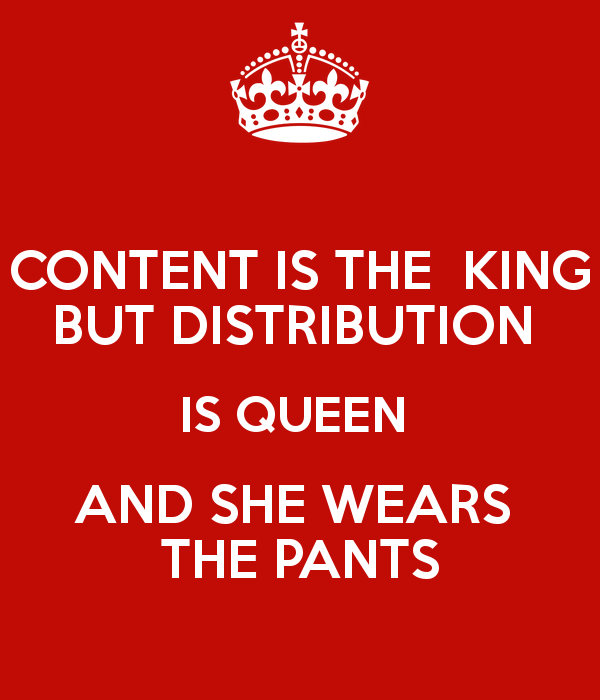 content-is-the-king-but-distribution-is-queen-and-she-wears-the-pants