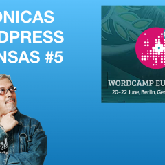 Lo que viste y lo que no en WordCamp Europe 2019 – Crónicas WordPress Intensas #5