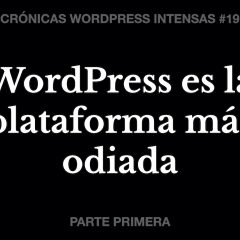 ¿Es WordPress la plataforma web más odiada? – Crónicas WordPress Intensas #19